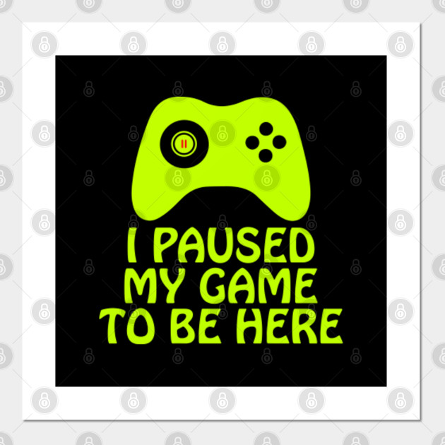 i had to pause my game to be here